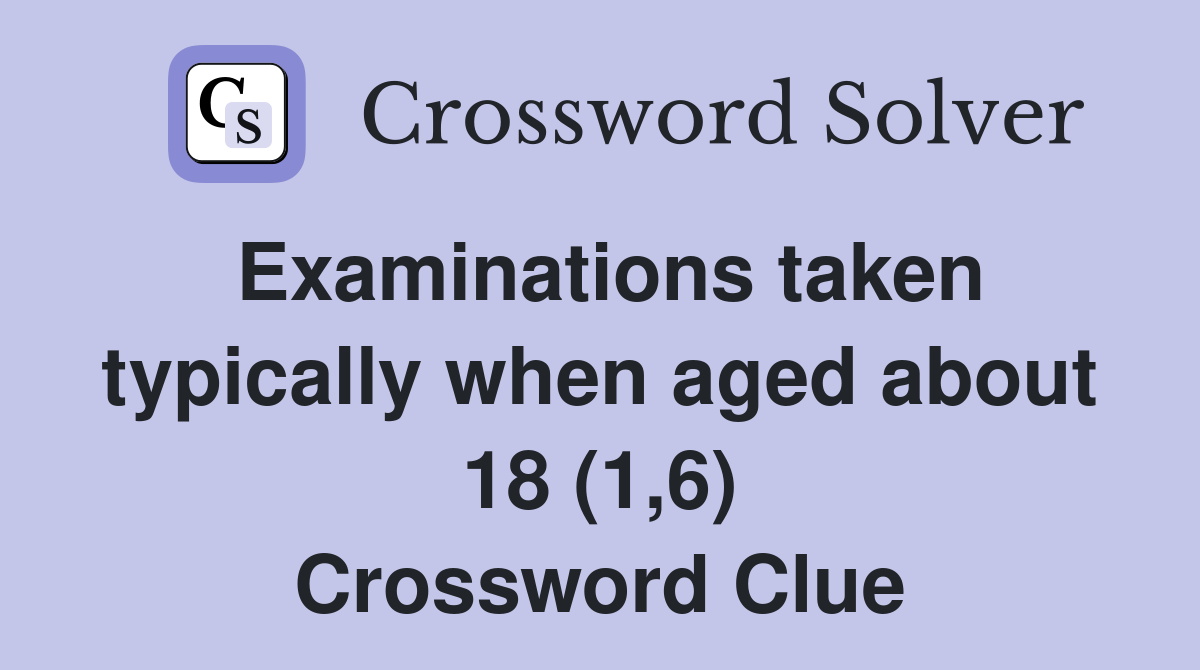 Examinations taken typically when aged about 18 (1,6) Crossword Clue